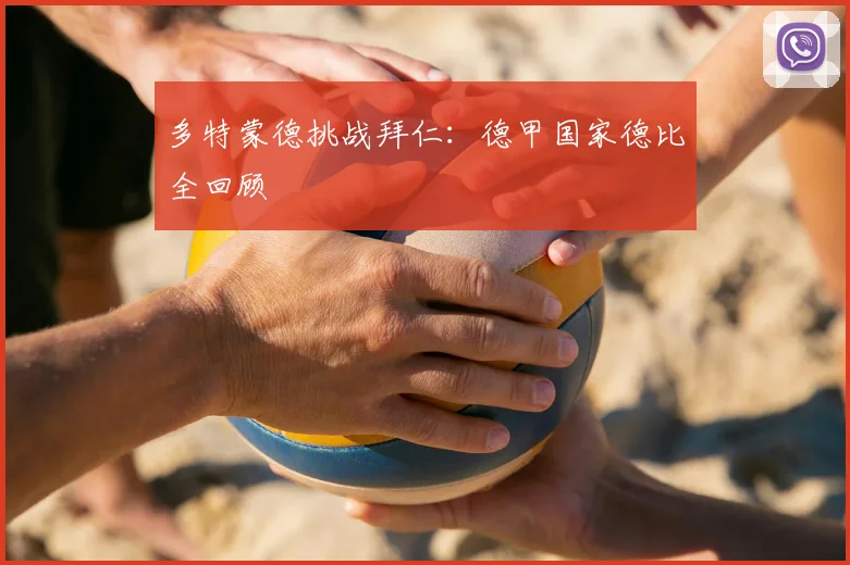 多特蒙德挑战拜仁：德甲国家德比全回顾