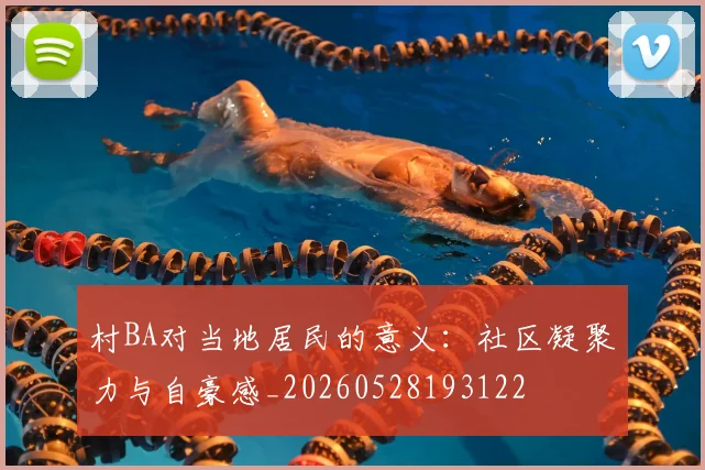 村BA对当地居民的意义:社区凝聚力与自豪感_20260528193122