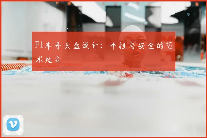 F1车手头盔设计：个性与安全的艺术结合