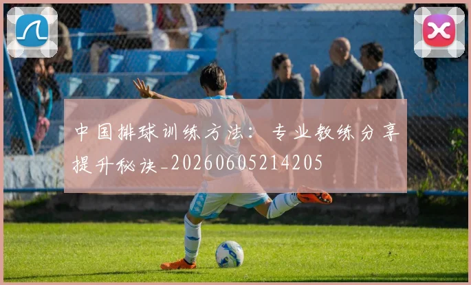 中国排球训练方法：专业教练分享提升秘诀_20260605214205