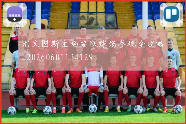 尤文图斯主场安联球场参观全攻略_20260601134129