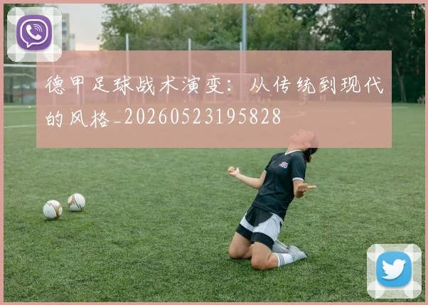 德甲足球战术演变：从传统到现代的风格_20260523195828