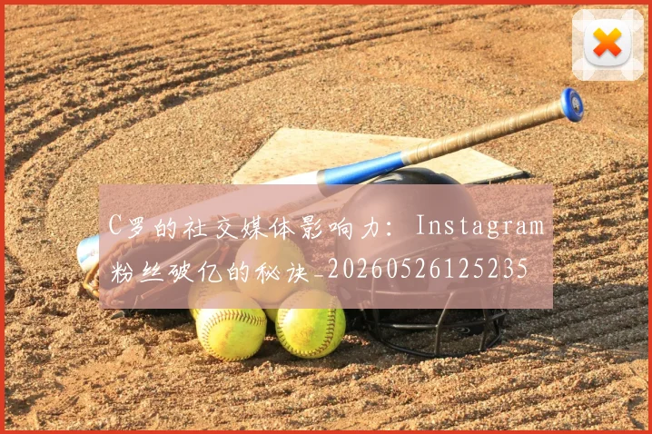 C罗的社交媒体影响力：Instagram粉丝破亿的秘诀_20260526125235