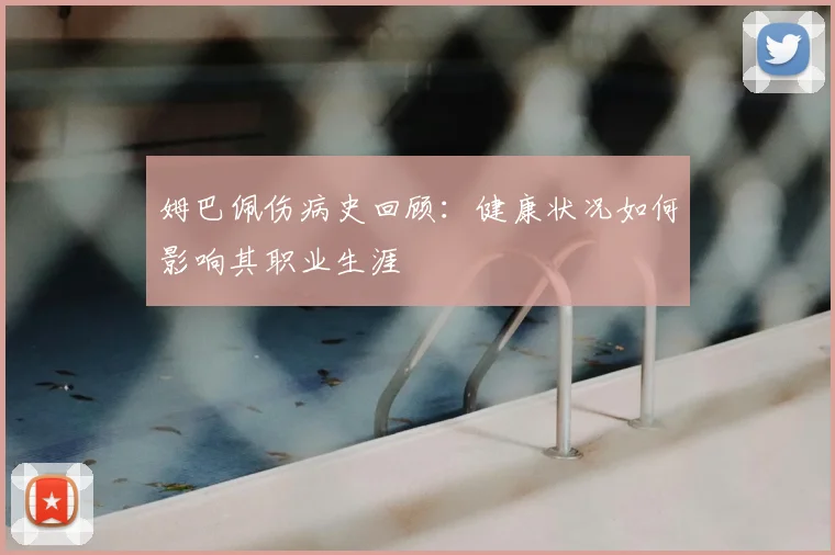 姆巴佩伤病史回顾：健康状况如何影响其职业生涯