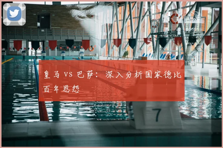 皇马 vs 巴萨：深入分析国家德比百年恩怨