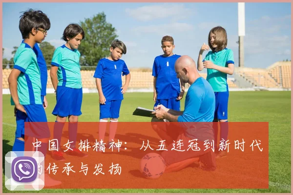 中国女排精神：从五连冠到新时代的传承与发扬