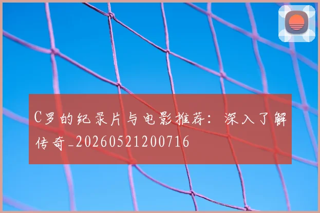 C罗的纪录片与电影推荐：深入了解传奇_20260521200716